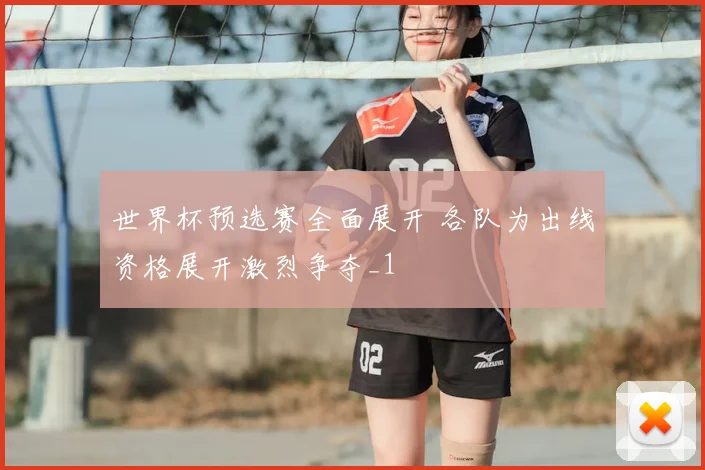世界杯预选赛全面展开 各队为出线资格展开激烈争夺_1