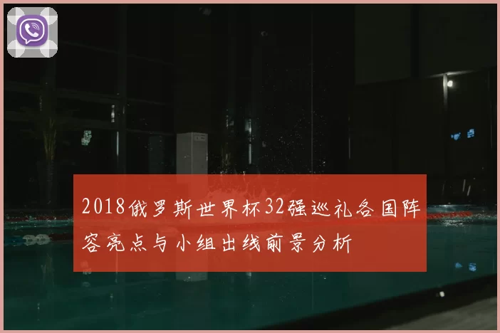 2018俄罗斯世界杯32强巡礼各国阵容亮点与小组出线前景分析
