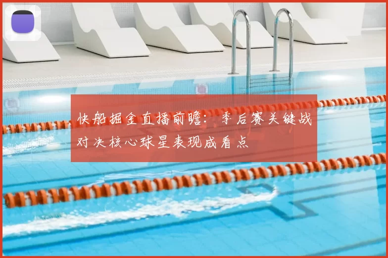 快船掘金直播前瞻：季后赛关键战对决核心球星表现成看点